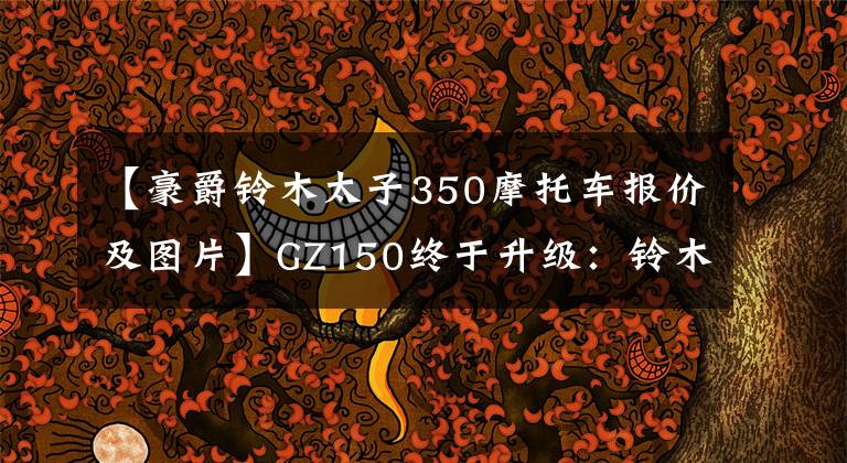 【豪爵铃木太子350摩托车报价及图片】GZ150终于升级：铃木350cc  EFI  v缸王子即将上市。