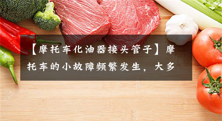 【摩托车化油器接头管子】摩托车的小故障频繁发生，大多数是汽化器调整问题，平时教你怎么保持！文章配图