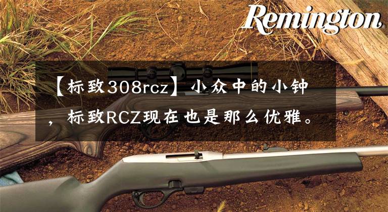 【标致308rcz】小众中的小钟，标致RCZ现在也是那么优雅。文章配图