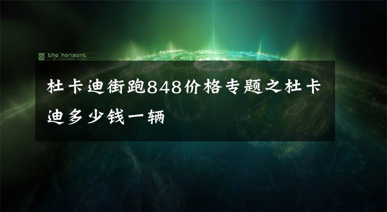 杜卡迪街跑848价格专题之杜卡迪多少钱一辆