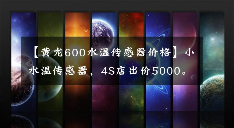 【黄龙600水温传感器价格】小水温传感器，4S店出价5000。文章配图