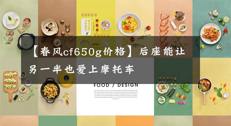 【春风cf650g价格】后座能让另一半也爱上摩托车文章配图