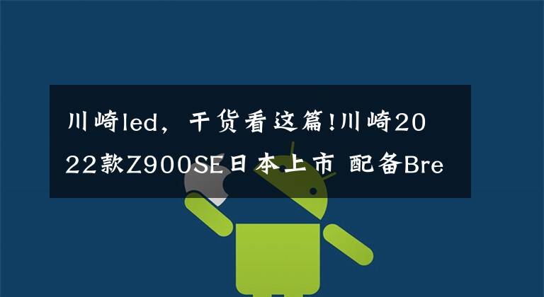 川崎led，干货看这篇!川崎2022款Z900SE日本上市 配备Brembo卡钳和Ohlins减震文章配图