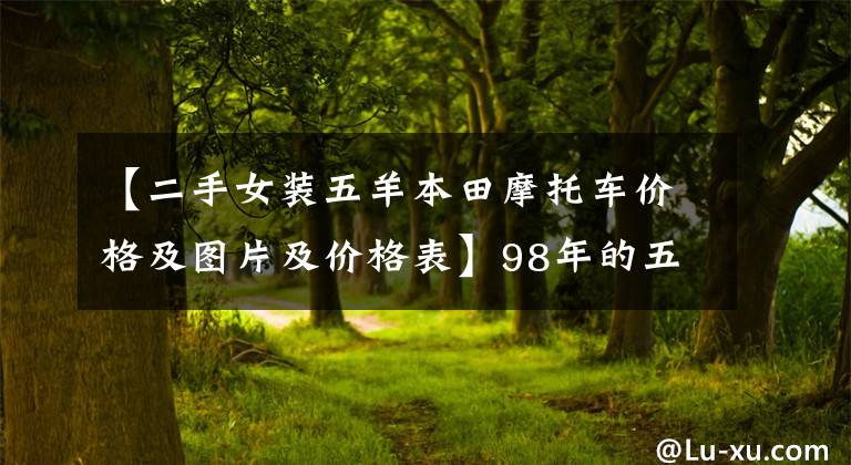 【二手女装五羊本田摩托车价格及图片及价格表】98年的五羊本田，跑了8000公里，还能卖多少钱呢