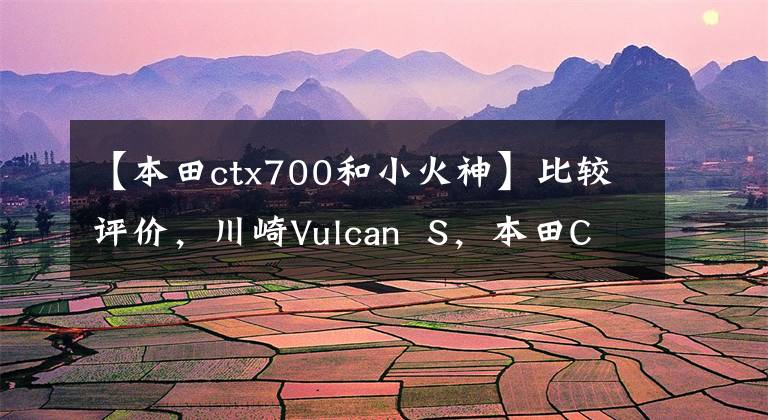 【本田ctx700和小火神】比较评价，川崎Vulcan  S，本田CTX700N