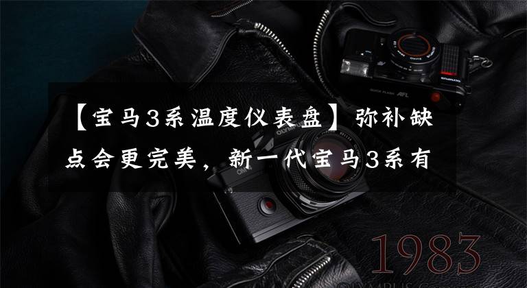 【宝马3系温度仪表盘】弥补缺点会更完美，新一代宝马3系有什么提升？文章配图