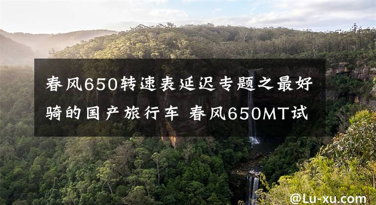 春风650转速表延迟专题之最好骑的国产旅行车 春风650MT试驾体验文章配图