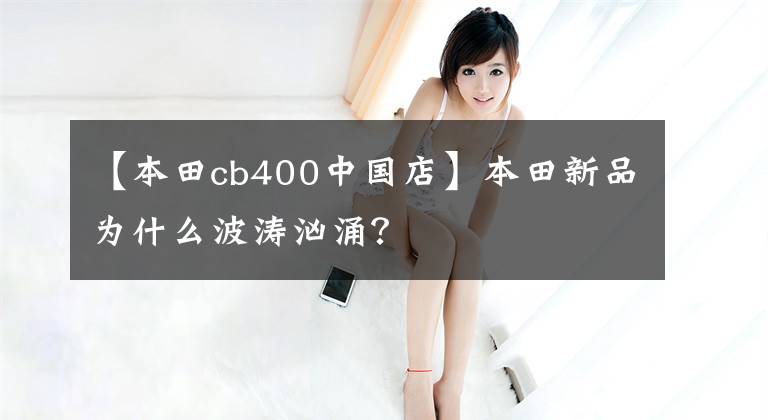 【本田cb400中国店】本田新品为什么波涛汹涌？