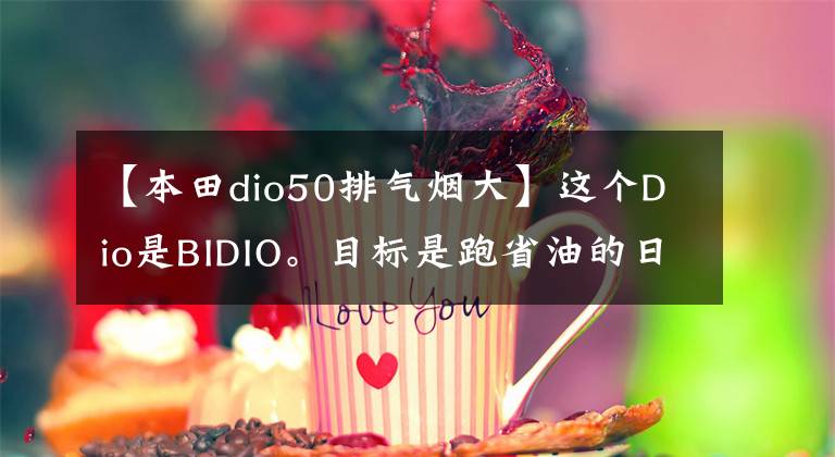【本田dio50排气烟大】这个Dio是BIDIO。目标是跑省油的日系大脚羊！