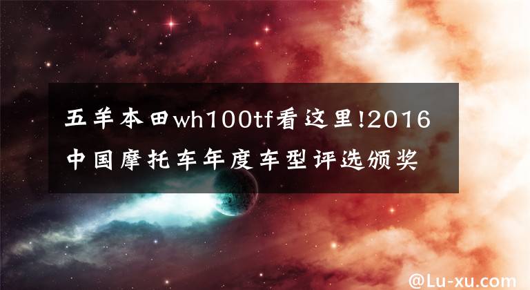 五羊本田wh100tf看这里!2016中国摩托车年度车型评选颁奖盛典