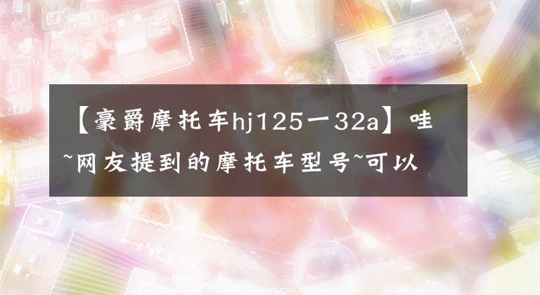 【豪爵摩托车hj125一32a】哇~网友提到的摩托车型号~可以投票~(第二期)文章配图