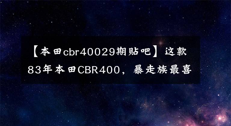 【本田cbr40029期贴吧】这款83年本田CBR400，暴走族最喜欢的机车，转速红线1万3，太着急了。文章配图