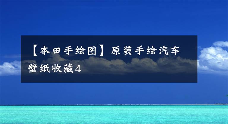 【本田手绘图】原装手绘汽车壁纸收藏4文章配图