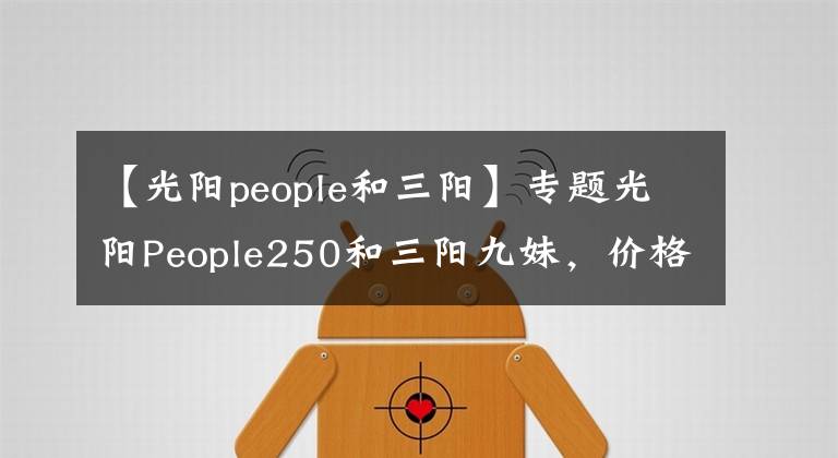 【光阳people和三阳】专题光阳People250和三阳九妹，价格接近，如何选？