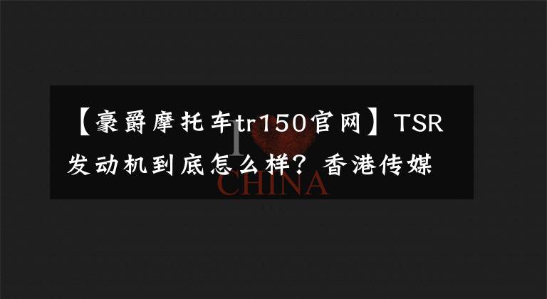 【豪爵摩托车tr150官网】TSR发动机到底怎么样？香港传媒评价豪作的新型太子车TR150。文章配图