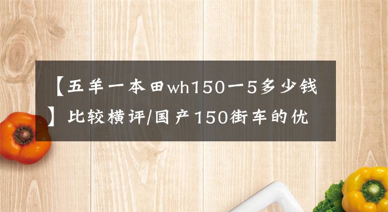 【五羊一本田wh150一5多少钱】比较横评/国产150街车的优缺点