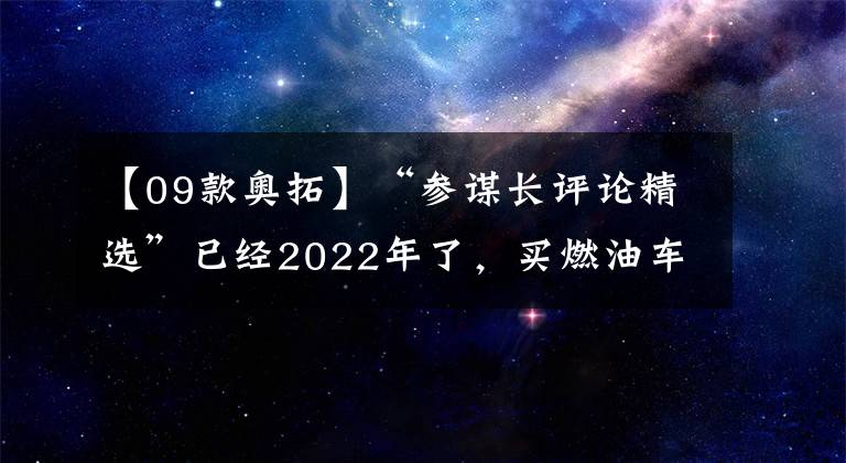 【09款奥拓】“参谋长评论精选”已经2022年了，买燃油车好还是混动车好？文章配图