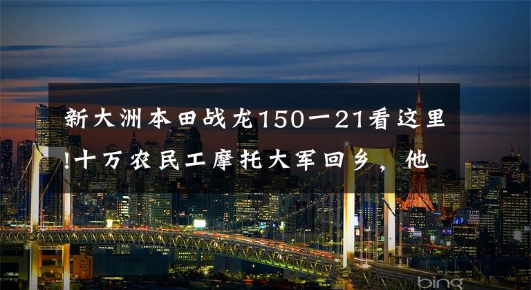 新大洲本田战龙150一21看这里!十万农民工摩托大军回乡，他们骑的摩托品牌你认识几个？