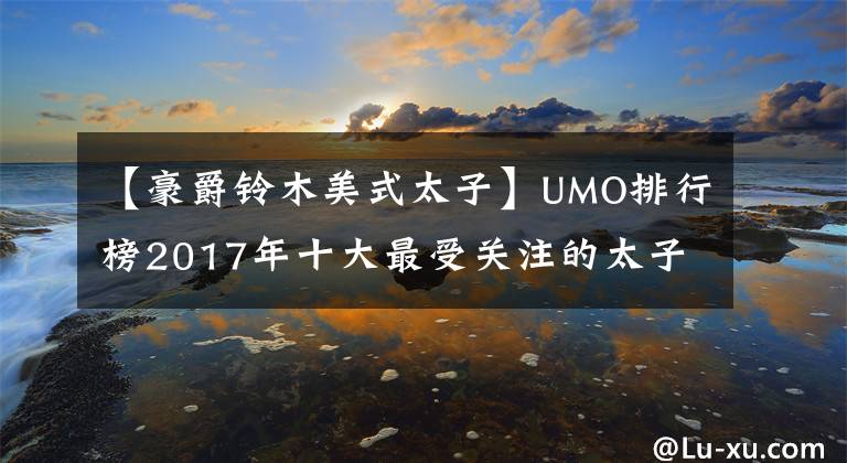 【豪爵铃木美式太子】UMO排行榜2017年十大最受关注的太子车文章配图