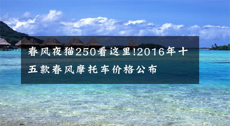 春风夜猫250看这里!2016年十五款春风摩托车价格公布