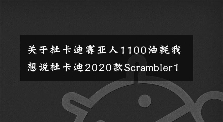 关于杜卡迪赛亚人1100油耗我想说杜卡迪2020款Scrambler1100全新亮相，双版本满足骑士选择