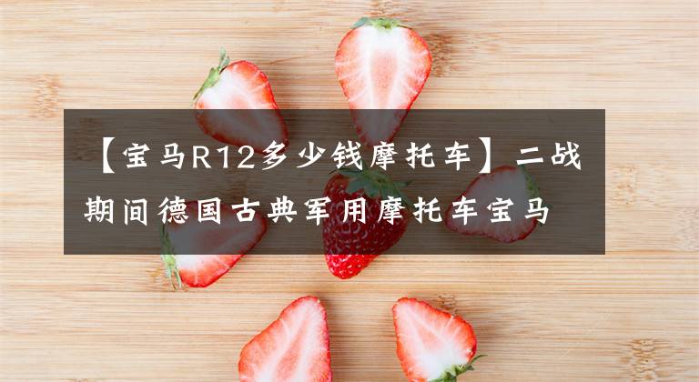 【宝马R12多少钱摩托车】二战期间德国古典军用摩托车宝马R12摩托车