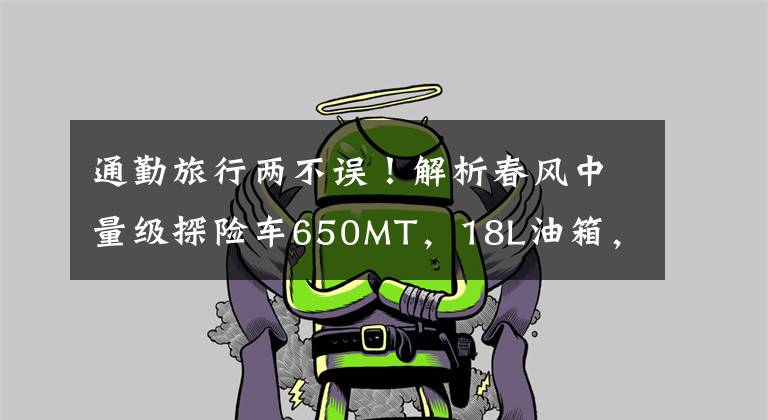 通勤旅行两不误！解析春风中量级探险车650MT，18L油箱，70匹马力文章配图