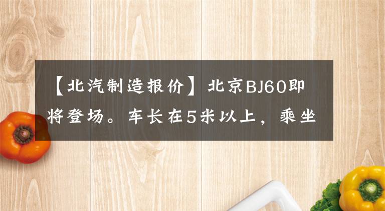 【北汽制造报价】北京BJ60即将登场。车长在5米以上，乘坐2.0T  8AT，起步价或超过20万韩元文章配图