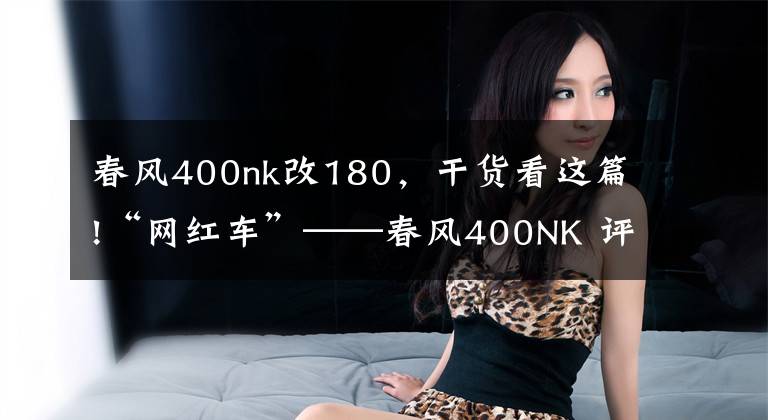 春风400nk改180，干货看这篇!“网红车”——春风400NK 评测