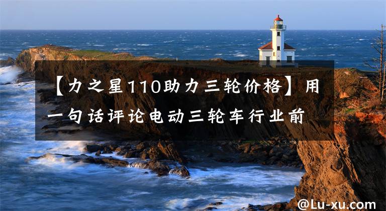 【力之星110助力三轮价格】用一句话评论电动三轮车行业前30大品牌。文章配图