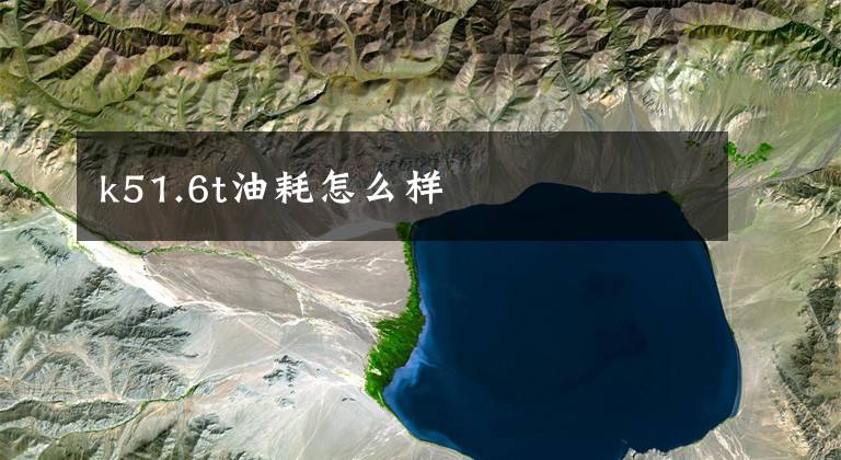 k51.6t油耗怎么样文章配图