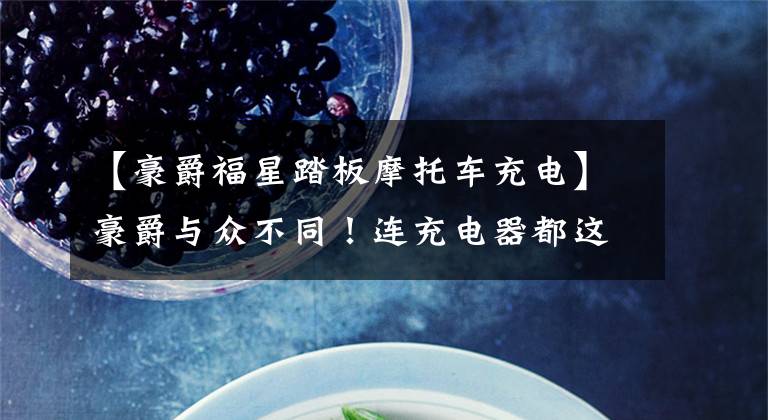 【豪爵福星踏板摩托车充电】豪爵与众不同！连充电器都这么技术和人性化！文章配图
