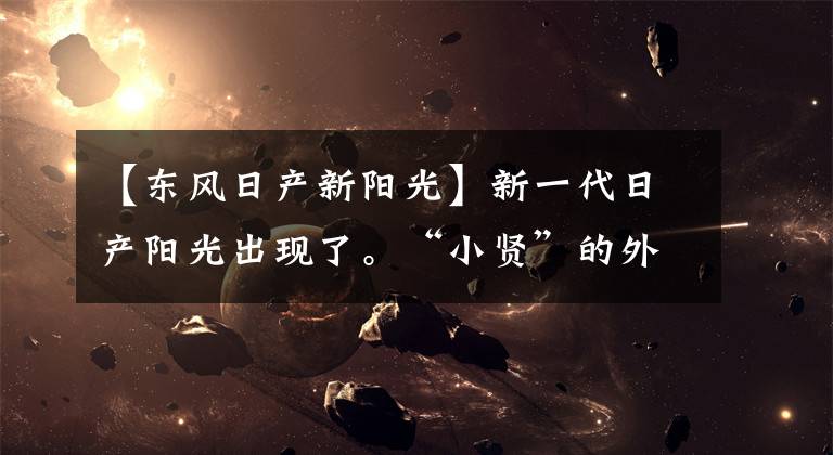 【东风日产新阳光】新一代日产阳光出现了。“小贤”的外观比卡罗拉漂亮。1.6L文章配图