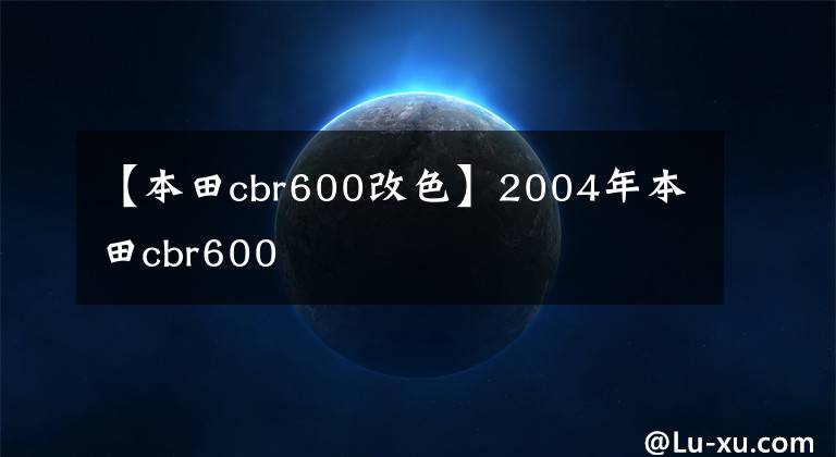 【本田cbr600改色】2004年本田cbr600