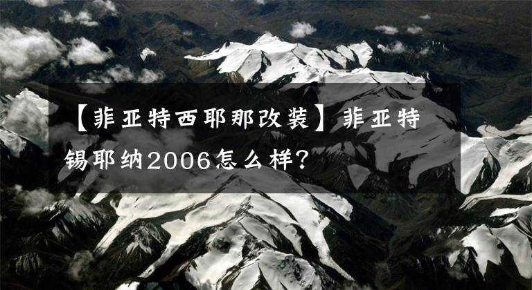 【菲亚特西耶那改装】菲亚特锡耶纳2006怎么样？