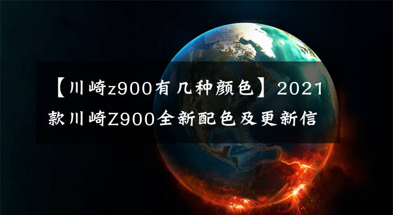 【川崎z900有几种颜色】2021款川崎Z900全新配色及更新信息