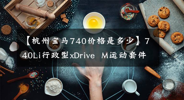 【杭州宝马740价格是多少】740Li行政型xDrive  M运动套件：3.0T  8AT进口宝马，不到120万人