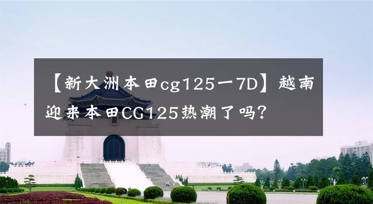 【新大洲本田cg125一7D】越南迎来本田CG125热潮了吗？