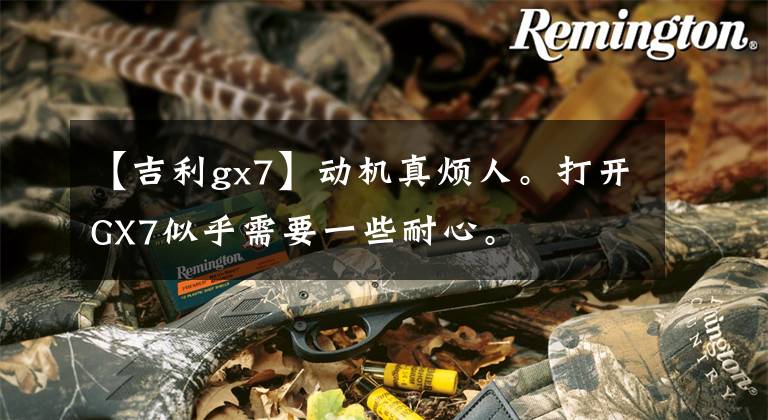 【吉利gx7】动机真烦人。打开GX7似乎需要一些耐心。文章配图