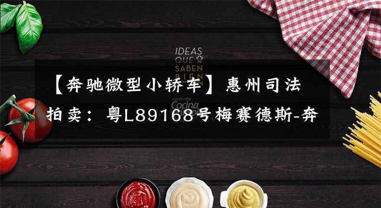 【奔驰微型小轿车】惠州司法拍卖：粤L89168号梅赛德斯-奔驰牌小型轿车文章配图