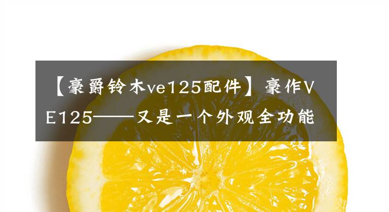 【豪爵铃木ve125配件】豪作VE125——又是一个外观全功能的小踏板。文章配图
