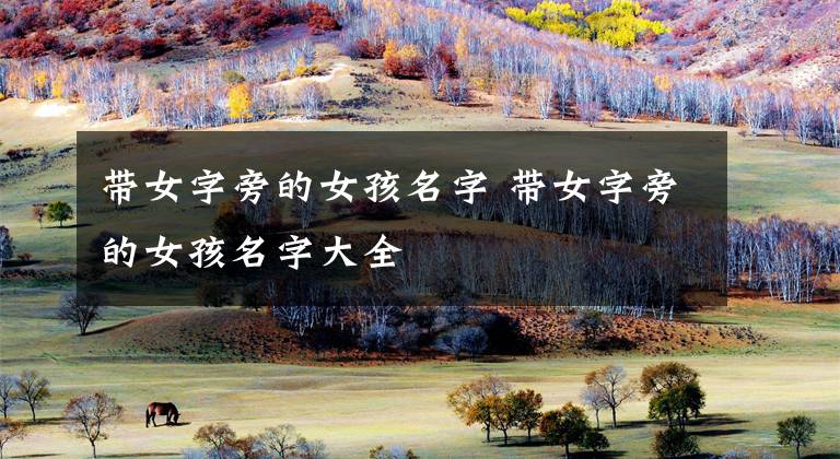带女字旁的女孩名字 带女字旁的女孩名字大全文章配图