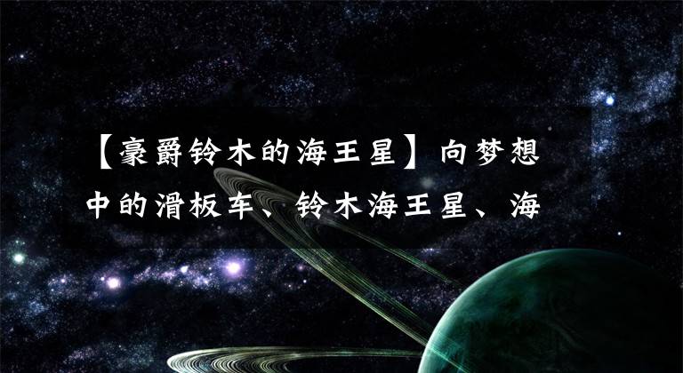 【豪爵铃木的海王星】向梦想中的滑板车、铃木海王星、海王星的朋友奉献了8年的体验和经验文章配图