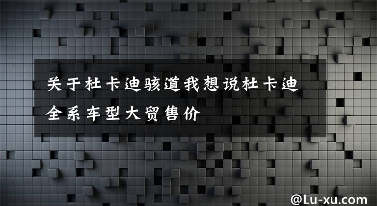 关于杜卡迪骇道我想说杜卡迪全系车型大贸售价