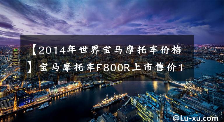 【2014年世界宝马摩托车价格】宝马摩托车F800R上市售价10.95万韩元文章配图