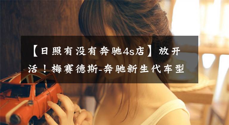 【日照有没有奔驰4s店】放开活！梅赛德斯-奔驰新生代车型日照金阳光奇遇之旅邀您启程！文章配图