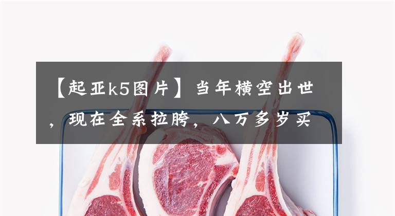 【起亚k5图片】当年横空出世，现在全系拉胯，八万多岁买开了四年的起亚K5值不值得？文章配图