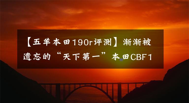 【五羊本田190r评测】渐渐被遗忘的“天下第一”本田CBF190R也值得买吗？文章配图