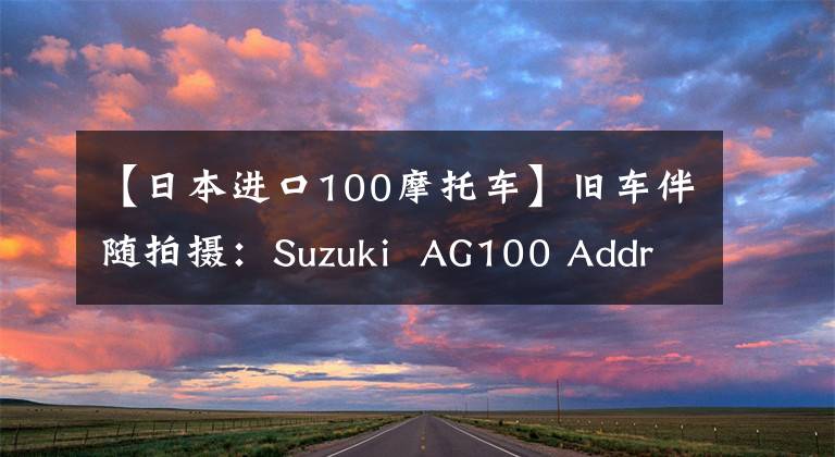 【日本进口100摩托车】旧车伴随拍摄：Suzuki  AG100 Address  V文章配图