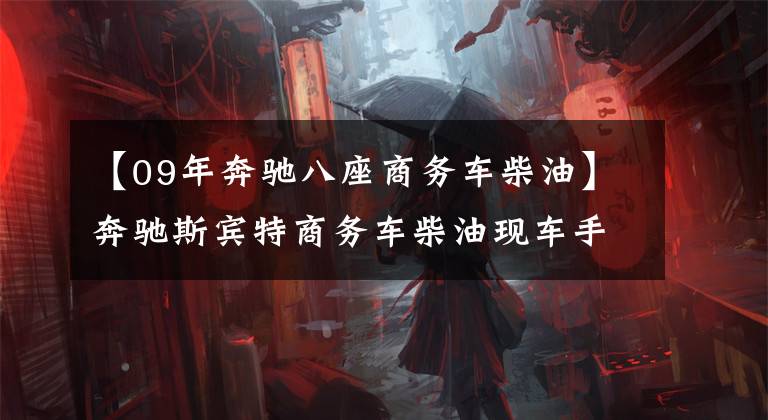 【09年奔驰八座商务车柴油】奔驰斯宾特商务车柴油现车手续齐全低价文章配图